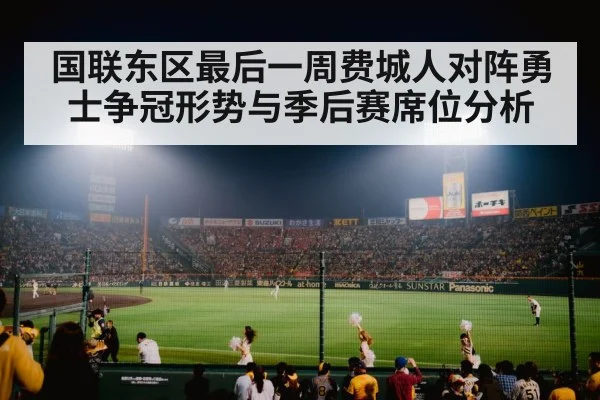 国联东区最后一周费城人对阵勇士争冠形势与季后赛席位分析